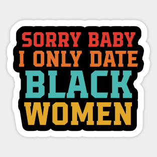 Sorry Baby I Only Date Black Women Sticker